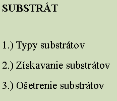 Textové pole: SUBSTRÁT
1.) Typy substrátov
2.) Získavanie substrátov
3.) Ošetrenie substrátov